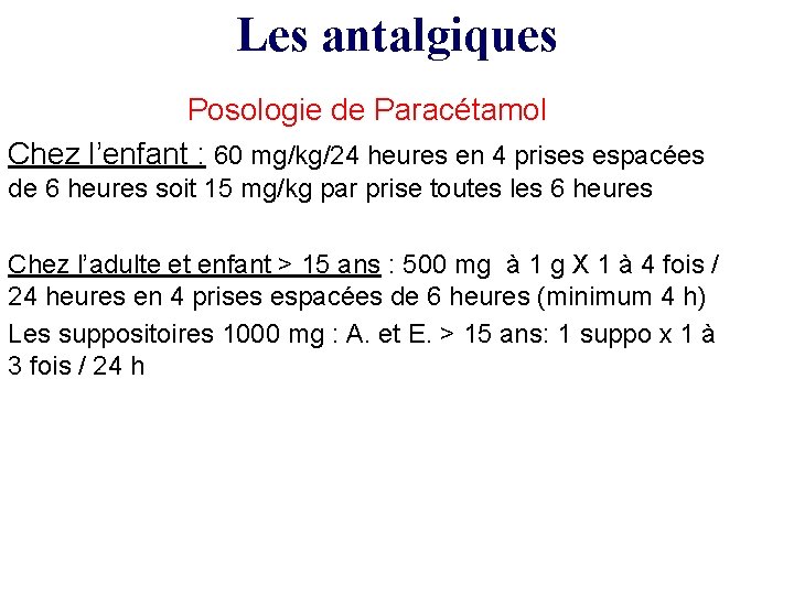 Les antalgiques Posologie de Paracétamol Chez l’enfant : 60 mg/kg/24 heures en 4 prises