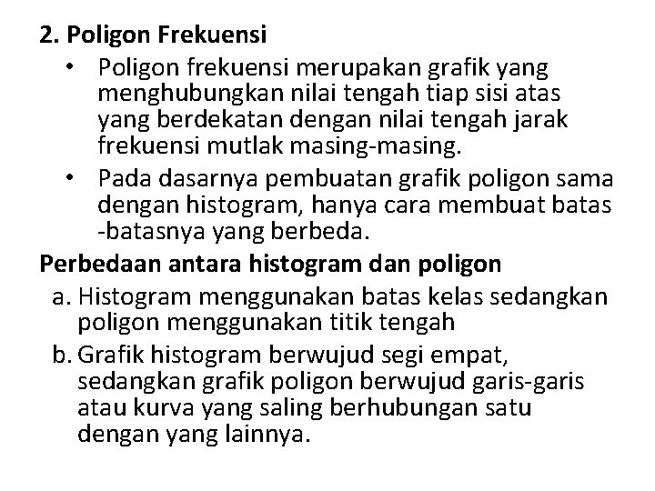 2. Poligon Frekuensi • Poligon frekuensi merupakan grafik yang menghubungkan nilai tengah tiap sisi