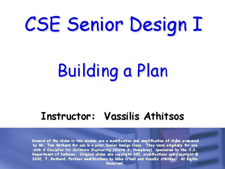 CSE Senior Design I Building a Plan Instructor: Vassilis Athitsos Several of the slides