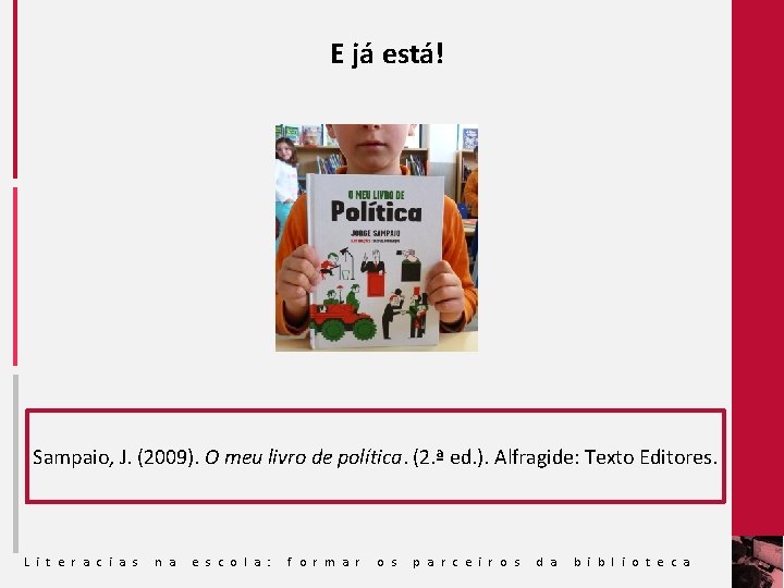 E já está! Sampaio, J. (2009). O meu livro de política. (2. ª ed.