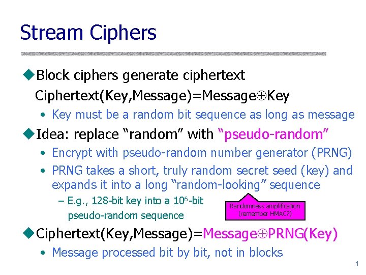 Stream Ciphers u. Block ciphers generate ciphertext Ciphertext(Key, Message)=Message Key • Key must be