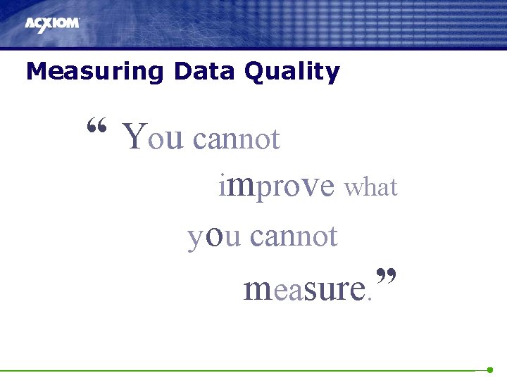 Measuring Data Quality “ You cannot improve what you cannot measure. ” 