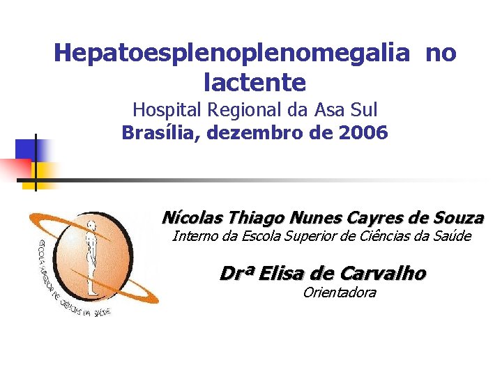 Hepatoesplenomegalia no lactente Hospital Regional da Asa Sul Brasília, dezembro de 2006 Nícolas Thiago