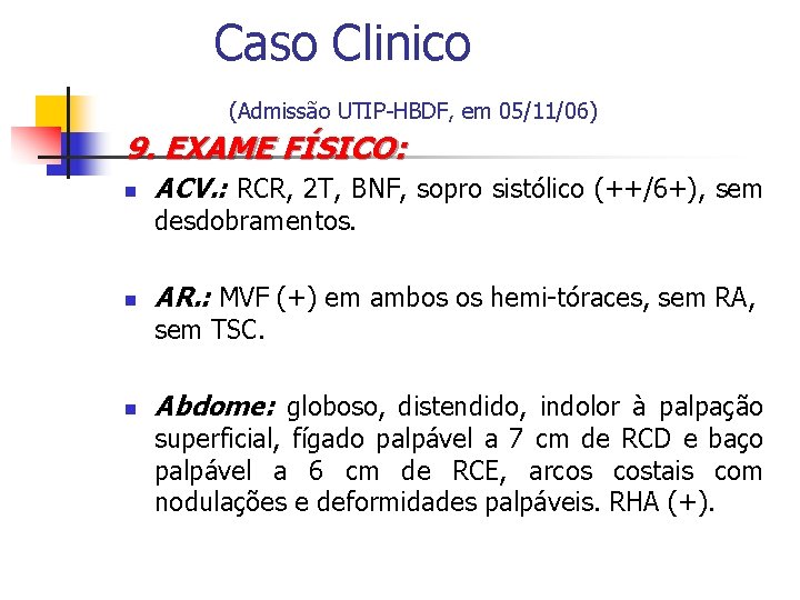 Caso Clinico (Admissão UTIP-HBDF, em 05/11/06) 9. EXAME FÍSICO: n ACV. : RCR, 2