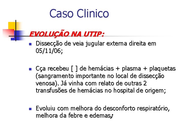 Caso Clinico EVOLUÇÃO NA UTIP: n n n Dissecção de veia jugular externa direita