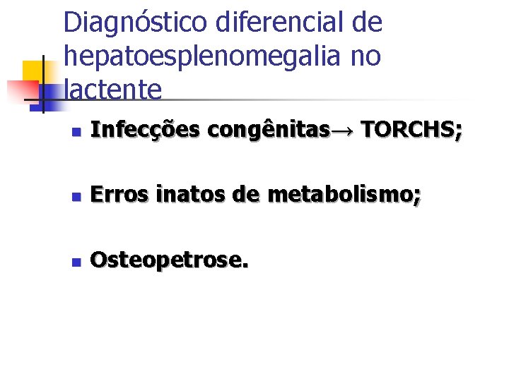 Diagnóstico diferencial de hepatoesplenomegalia no lactente n Infecções congênitas→ TORCHS; n Erros inatos de