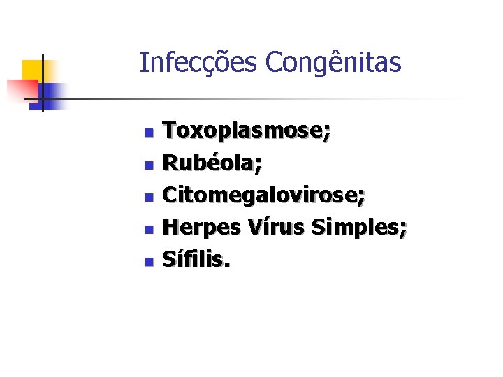 Infecções Congênitas n n n Toxoplasmose; Rubéola; Citomegalovirose; Herpes Vírus Simples; Sífilis. 