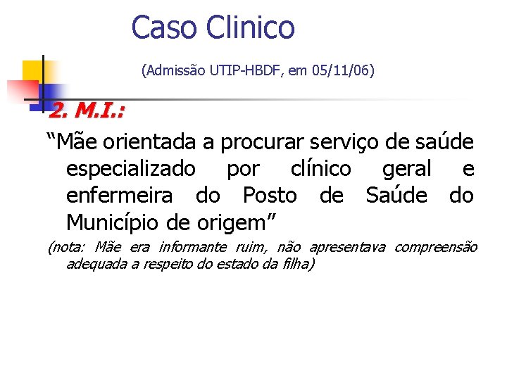 Caso Clinico (Admissão UTIP-HBDF, em 05/11/06) 2. M. I. : “Mãe orientada a procurar