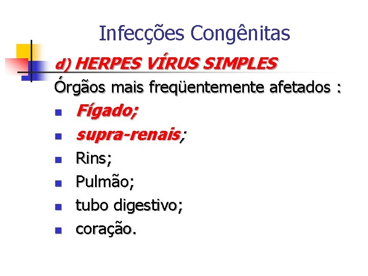 Infecções Congênitas d) HERPES VÍRUS SIMPLES Órgãos mais freqüentemente afetados : n n n