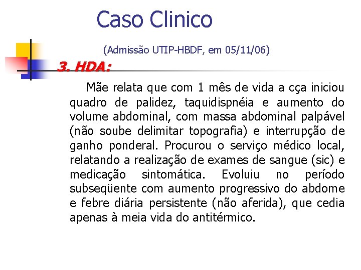 Caso Clinico (Admissão UTIP-HBDF, em 05/11/06) 3. HDA: Mãe relata que com 1 mês