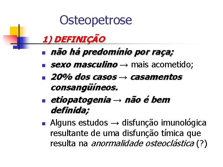 Osteopetrose 1) DEFINIÇÃO n não há predomínio por raça; n sexo masculino → mais