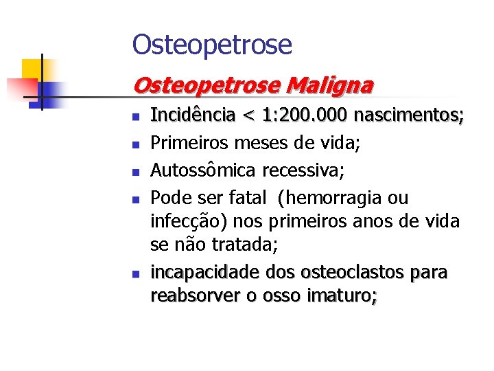 Osteopetrose Maligna n n n Incidência < 1: 200. 000 nascimentos; Primeiros meses de