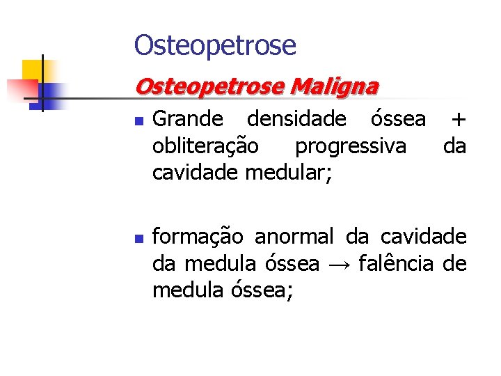 Osteopetrose Maligna n n Grande densidade óssea + obliteração progressiva da cavidade medular; formação