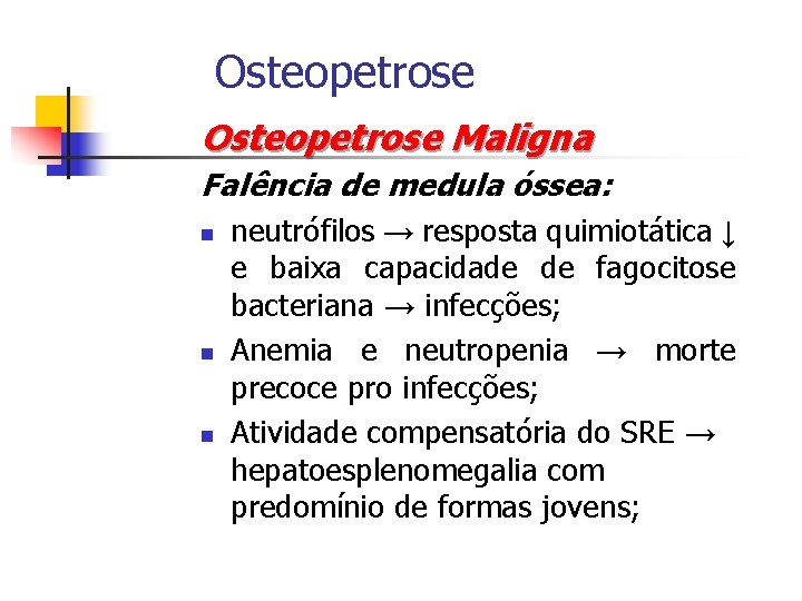 Osteopetrose Maligna Falência de medula óssea: n neutrófilos → resposta quimiotática ↓ e baixa