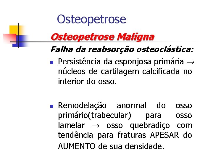 Osteopetrose Maligna Falha da reabsorção osteoclástica: n n Persistência da esponjosa primária → núcleos