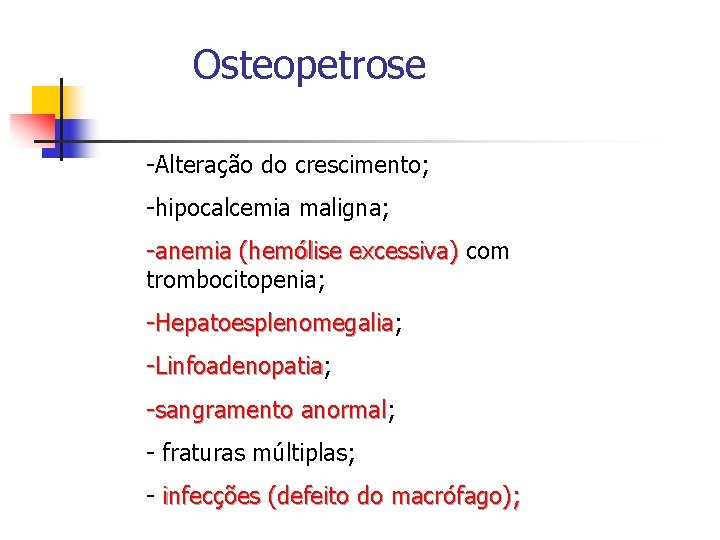 Osteopetrose -Alteração do crescimento; -hipocalcemia maligna; -anemia (hemólise excessiva) com trombocitopenia; -Hepatoesplenomegalia; Hepatoesplenomegalia -Linfoadenopatia;