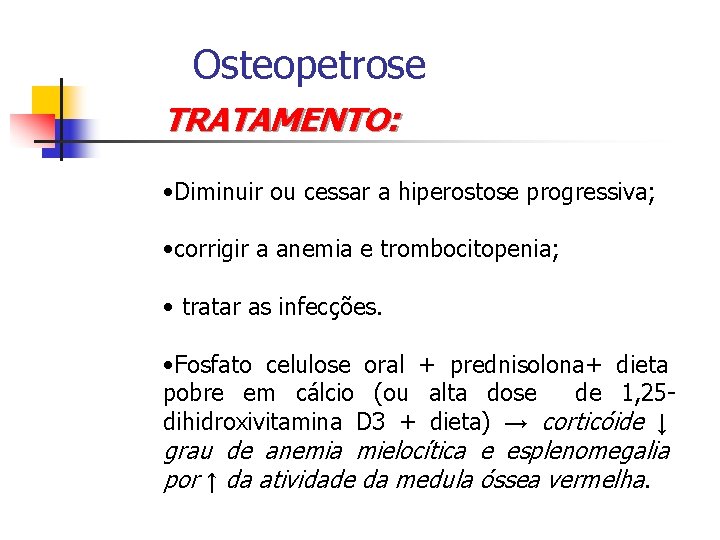 Osteopetrose TRATAMENTO: • Diminuir ou cessar a hiperostose progressiva; • corrigir a anemia e