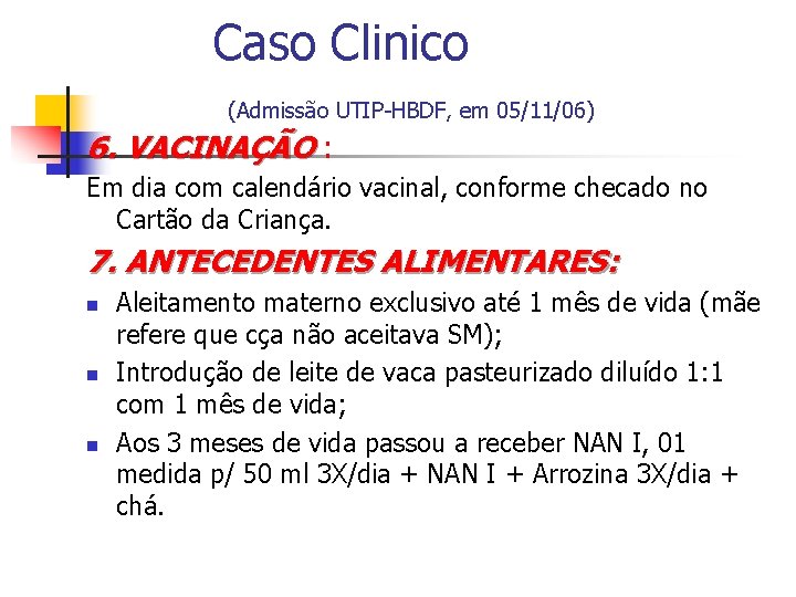 Caso Clinico (Admissão UTIP-HBDF, em 05/11/06) 6. VACINAÇÃO : Em dia com calendário vacinal,