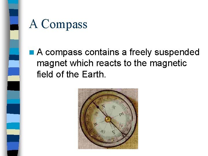 A Compass n. A compass contains a freely suspended magnet which reacts to the