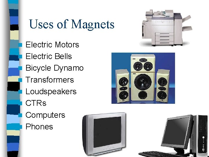 Uses of Magnets n n n n Electric Motors Electric Bells Bicycle Dynamo Transformers