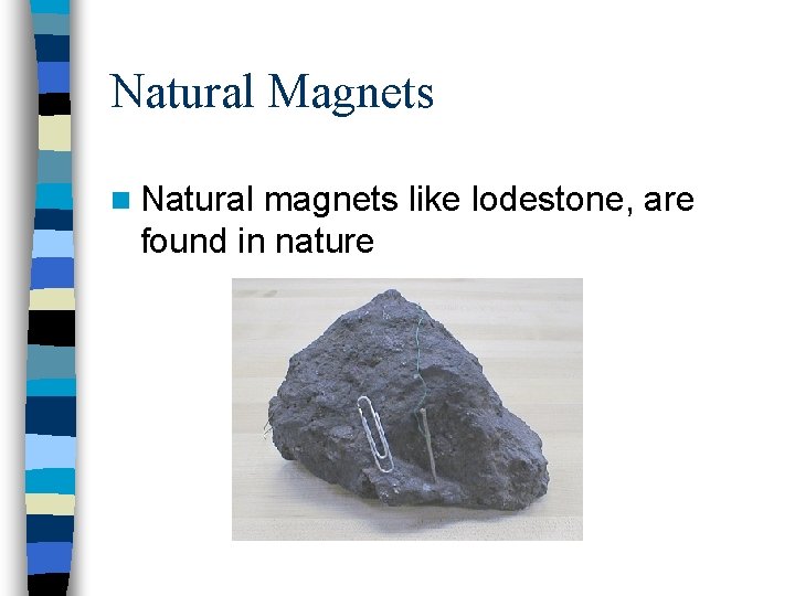Natural Magnets n Natural magnets like lodestone, are found in nature 