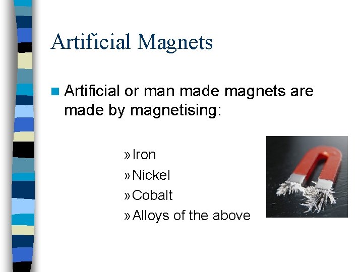 Artificial Magnets n Artificial or man made magnets are made by magnetising: » Iron