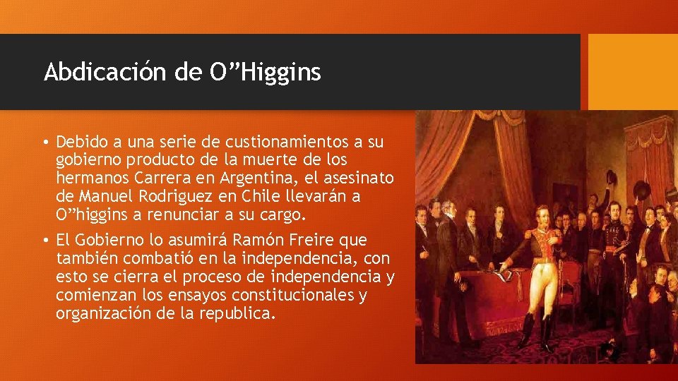 Abdicación de O”Higgins • Debido a una serie de custionamientos a su gobierno producto