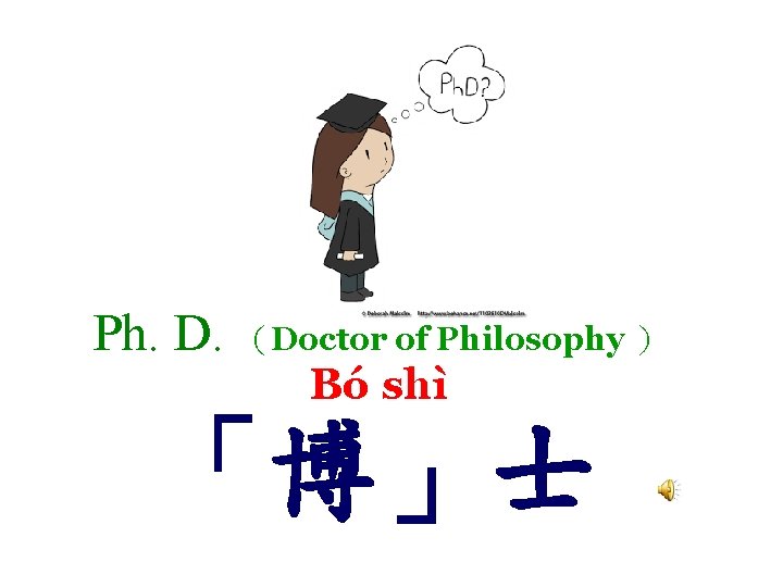 Ph. D. （Doctor of Philosophy ） Bó shì 「博」士 