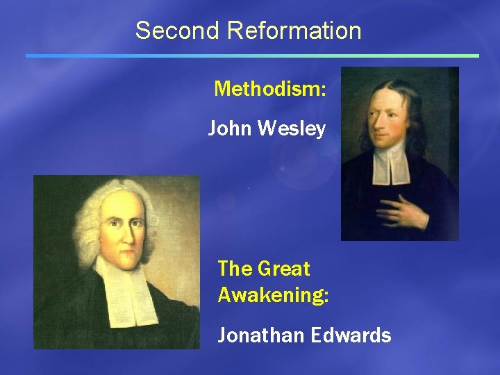 Second Reformation Methodism: John Wesley The Great Awakening: Jonathan Edwards 