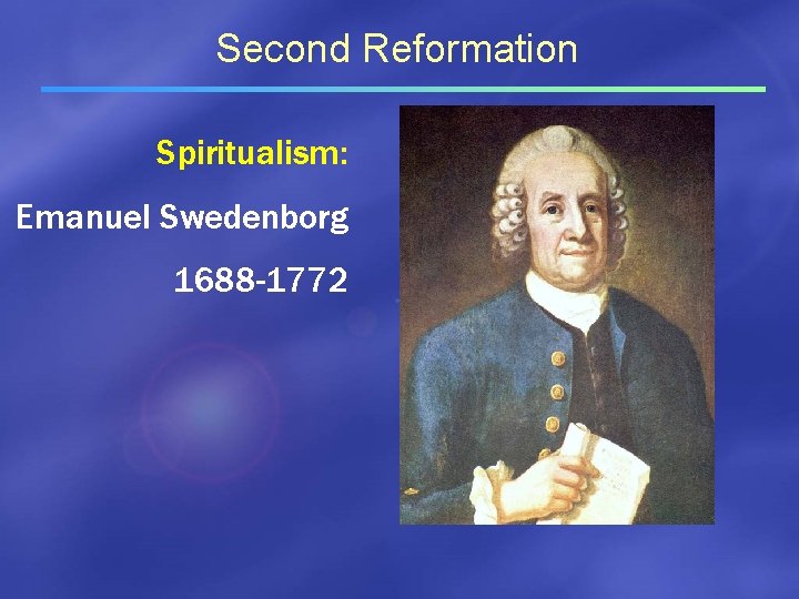 Second Reformation Spiritualism: Emanuel Swedenborg 1688 -1772 