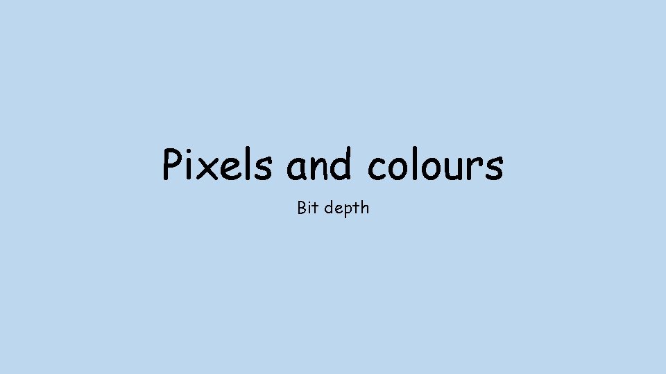 Pixels and colours Bit depth 