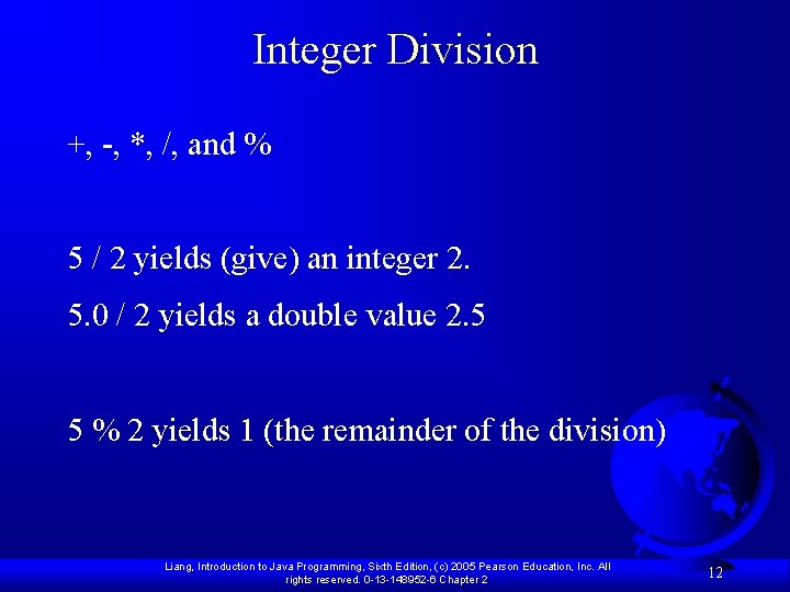 Integer Division +, -, *, /, and % 5 / 2 yields (give) an