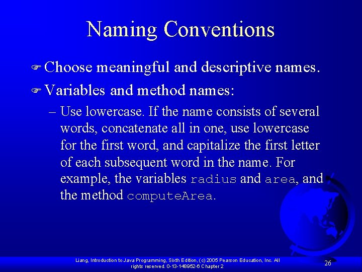 Naming Conventions F Choose meaningful and descriptive names. F Variables and method names: –