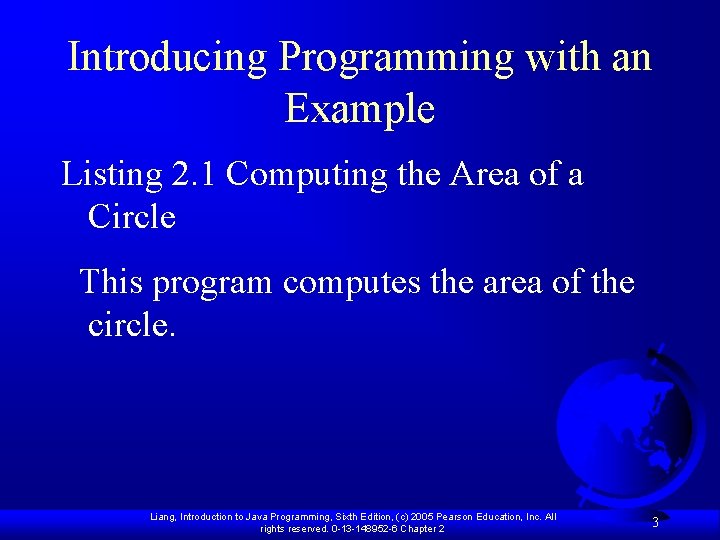 Introducing Programming with an Example Listing 2. 1 Computing the Area of a Circle
