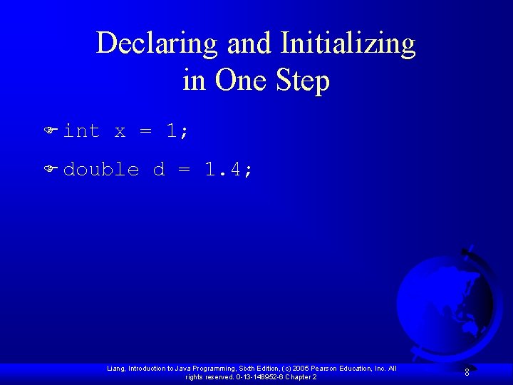 Declaring and Initializing in One Step F int x = 1; F double d