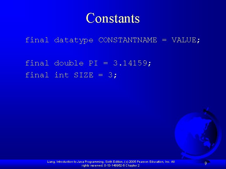 Constants final datatype CONSTANTNAME = VALUE; final double PI = 3. 14159; final int