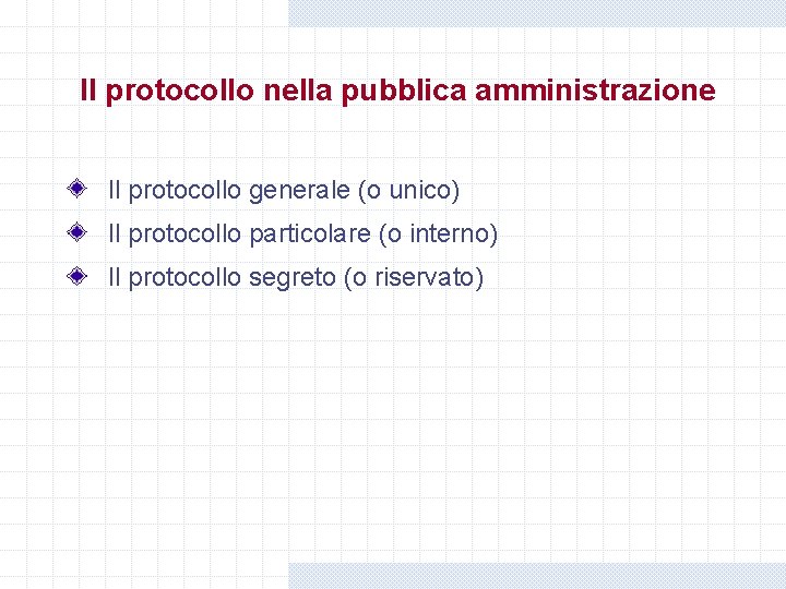 Il protocollo nella pubblica amministrazione Il protocollo generale (o unico) Il protocollo particolare (o Il protocollo nella pubblica amministrazione Il protocollo generale (o unico) Il protocollo particolare (o