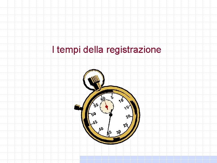 I tempi della registrazione I tempi della registrazione