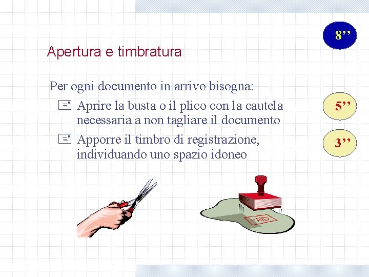 8’’ Apertura e timbratura Per ogni documento in arrivo bisogna: + Aprire la busta 8’’ Apertura e timbratura Per ogni documento in arrivo bisogna: + Aprire la busta