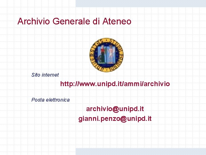 Archivio Generale di Ateneo Sito internet http: //www. unipd. it/ammi/archivio Posta elettronica archivio@unipd. it Archivio Generale di Ateneo Sito internet http: //www. unipd. it/ammi/archivio Posta elettronica archivio@unipd. it