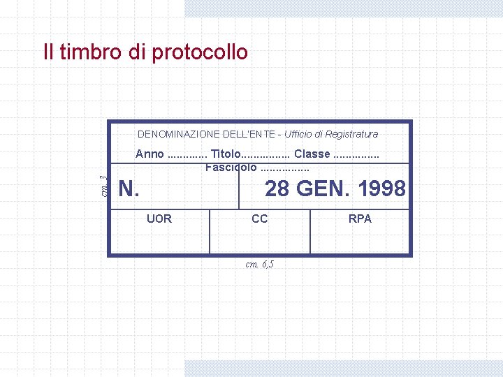 Il timbro di protocollo DENOMINAZIONE DELL’ENTE - Ufficio di Registratura cm. 3 Anno. . Il timbro di protocollo DENOMINAZIONE DELL’ENTE - Ufficio di Registratura cm. 3 Anno. .