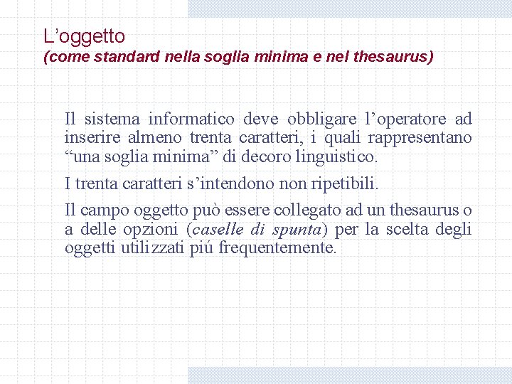 L’oggetto (come standard nella soglia minima e nel thesaurus) Il sistema informatico deve obbligare L’oggetto (come standard nella soglia minima e nel thesaurus) Il sistema informatico deve obbligare