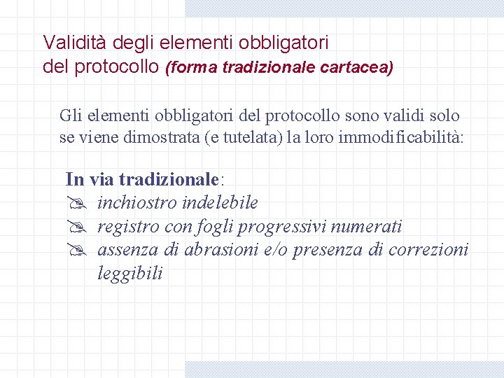 Validità degli elementi obbligatori del protocollo (forma tradizionale cartacea) Gli elementi obbligatori del protocollo Validità degli elementi obbligatori del protocollo (forma tradizionale cartacea) Gli elementi obbligatori del protocollo