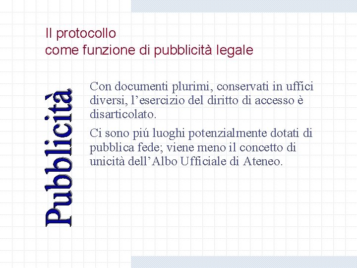 Il protocollo come funzione di pubblicità legale Con documenti plurimi, conservati in uffici diversi, Il protocollo come funzione di pubblicità legale Con documenti plurimi, conservati in uffici diversi,