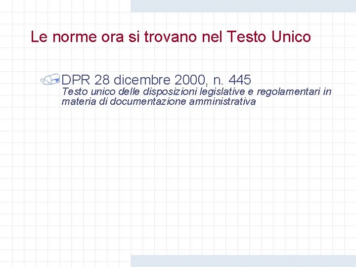 Le norme ora si trovano nel Testo Unico /DPR 28 dicembre 2000, n. 445 Le norme ora si trovano nel Testo Unico /DPR 28 dicembre 2000, n. 445