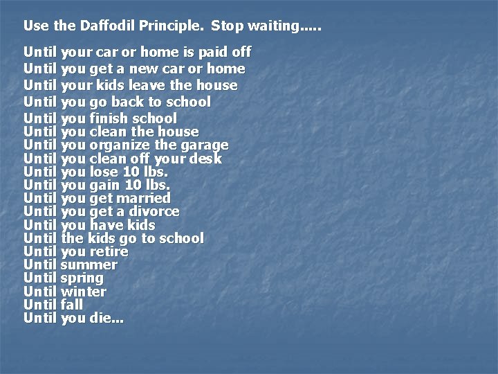 Use the Daffodil Principle. Stop waiting. . . Until your car or home is