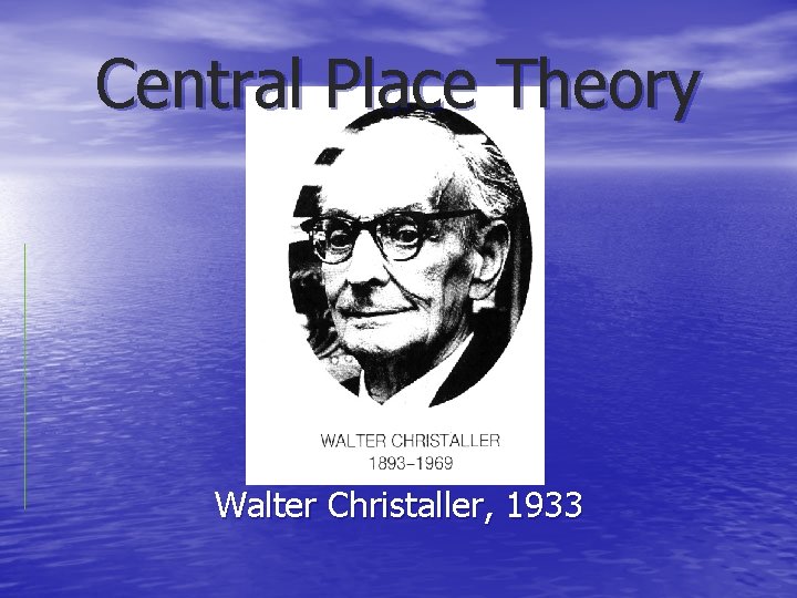 Central Place Theory Walter Christaller, 1933 