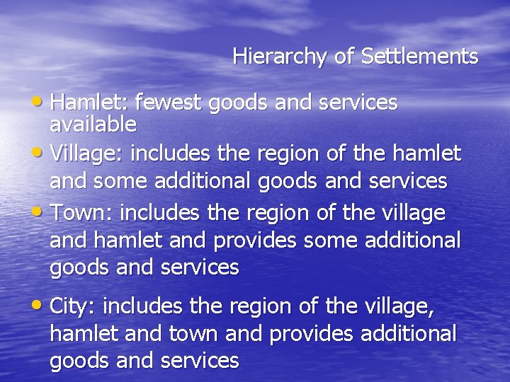 Hierarchy of Settlements • Hamlet: fewest goods and services available • Village: includes the