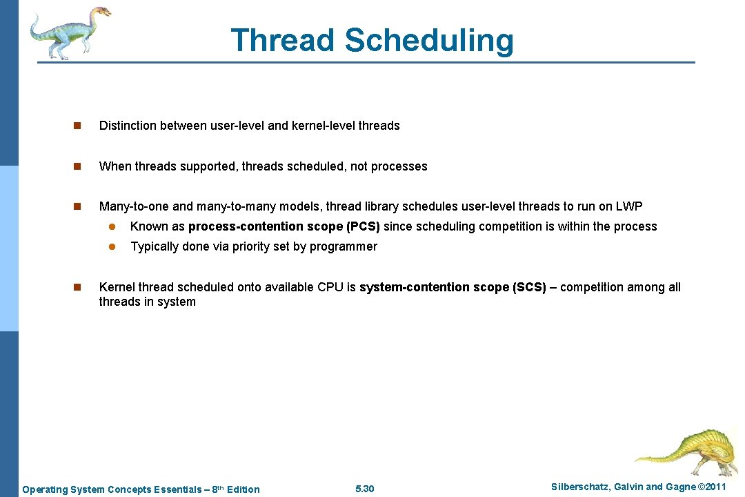 Thread Scheduling n Distinction between user-level and kernel-level threads n When threads supported, threads