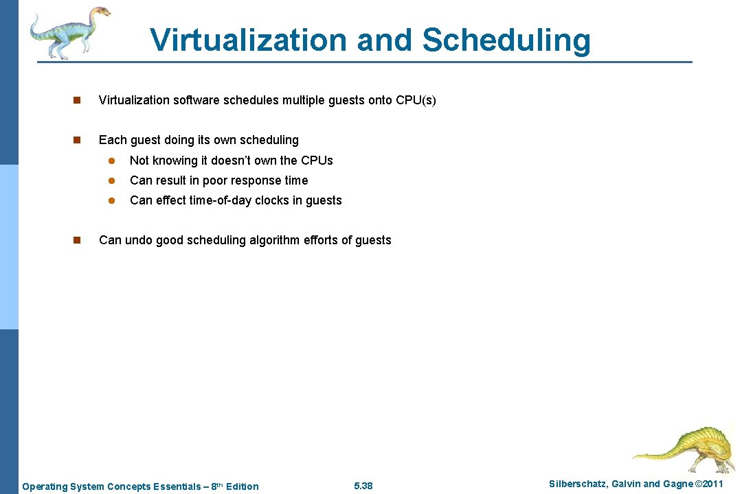 Virtualization and Scheduling n Virtualization software schedules multiple guests onto CPU(s) n Each guest